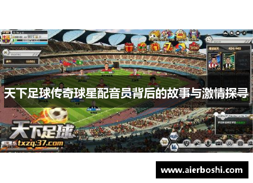 天下足球传奇球星配音员背后的故事与激情探寻